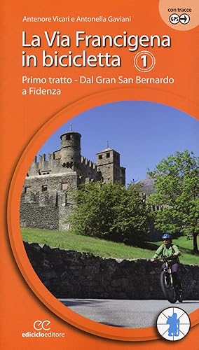 La via Francigena in bicicletta. Ediz. a spirale. Primo tratto. Dal Gran San Bernardo a Fidenza (Vol. 1)
