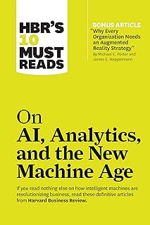 HBR's 10 Must Reads on AI, Analytics, and the New Machine Age (with bonus article "Why Every Company Needs an Augmented Re...