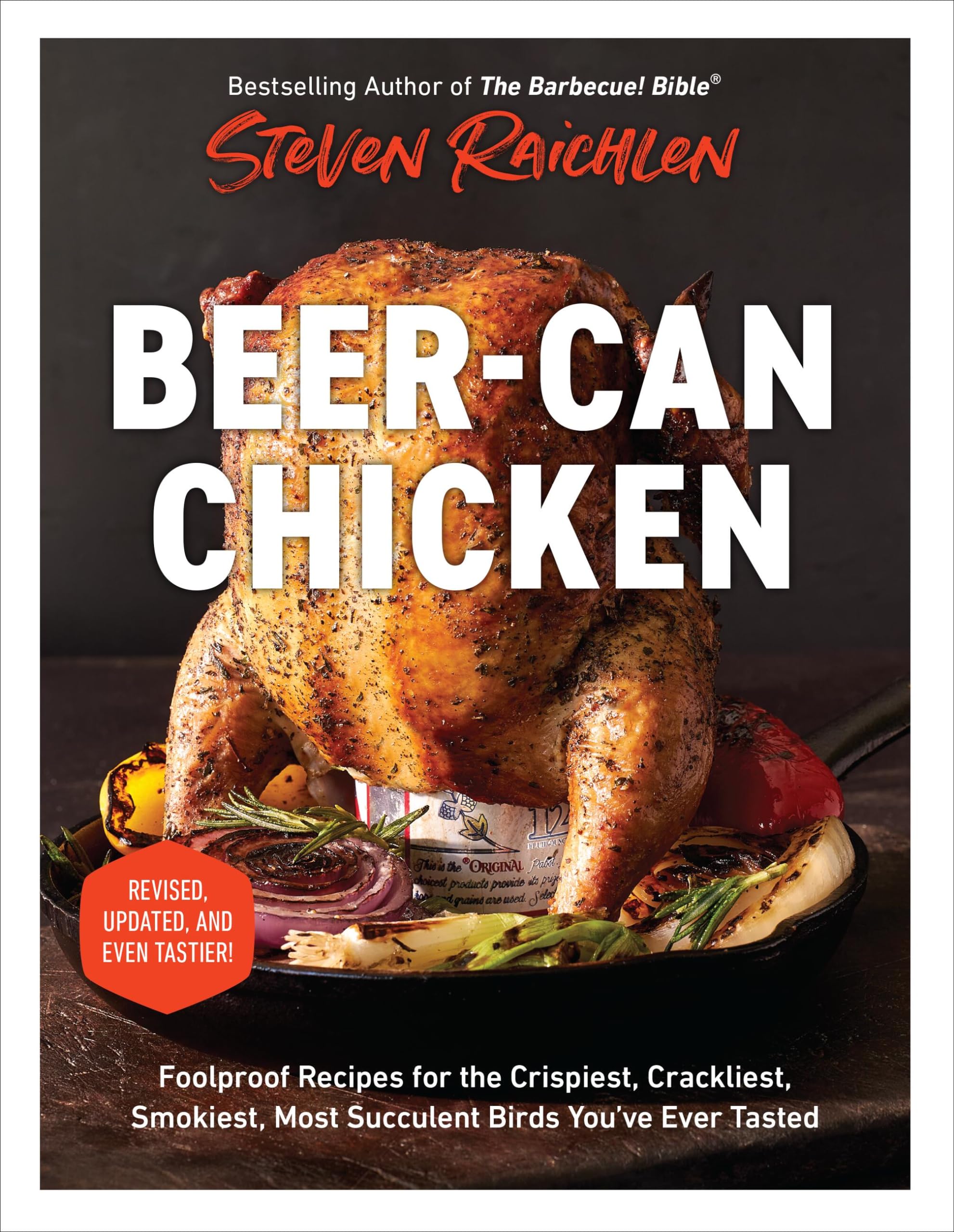 Beer-Can Chicken: Foolproof Recipes for the Crispiest, Crackliest, Smokiest, Most Succulent Birds You’ve Ever Tasted (Revised)