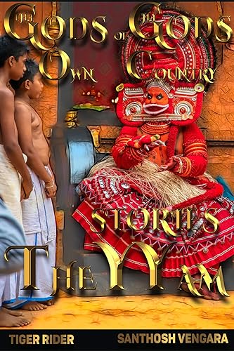 The Gods of The God's Own Country: THEYYAM STORIES: Confessions of a Monkey-Trapped Prodigal Son of The God's Own Country