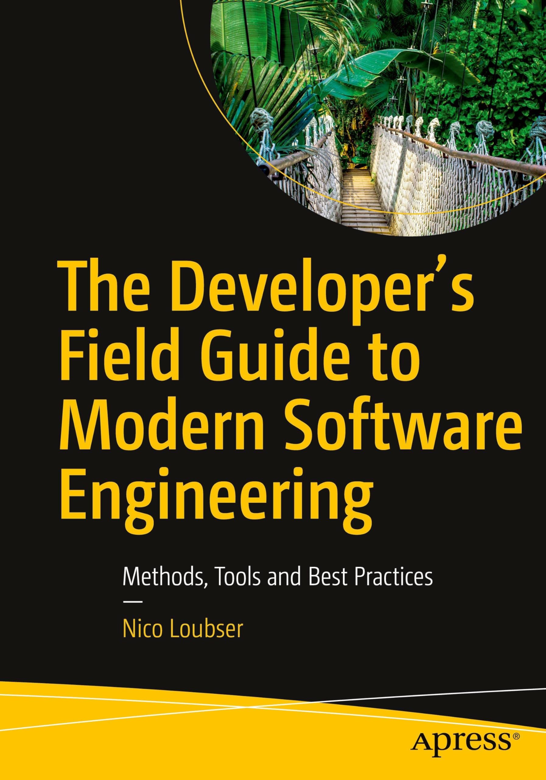The Developer's Field Guide to Modern Software Engineering: Methods, Tools and Best Practices