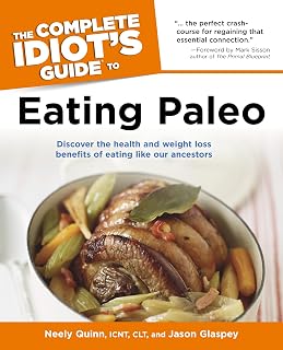 The Complete Idiot's Guide to Eating Paleo: Discover the Health and Weight Loss Benefits of Eating Like Our Ancestors