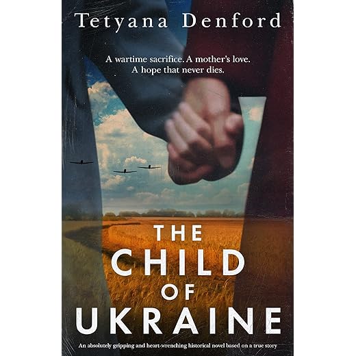 The Child of Ukraine: An absolutely gripping and heart-wrenching historical novel based on a true story