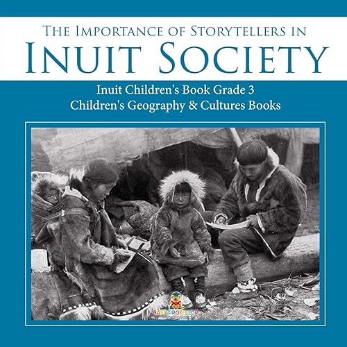 The Importance of Storytellers in Inuit Society Inuit Children's Book Grade 3 Children's Geography &amp; Cultures Books