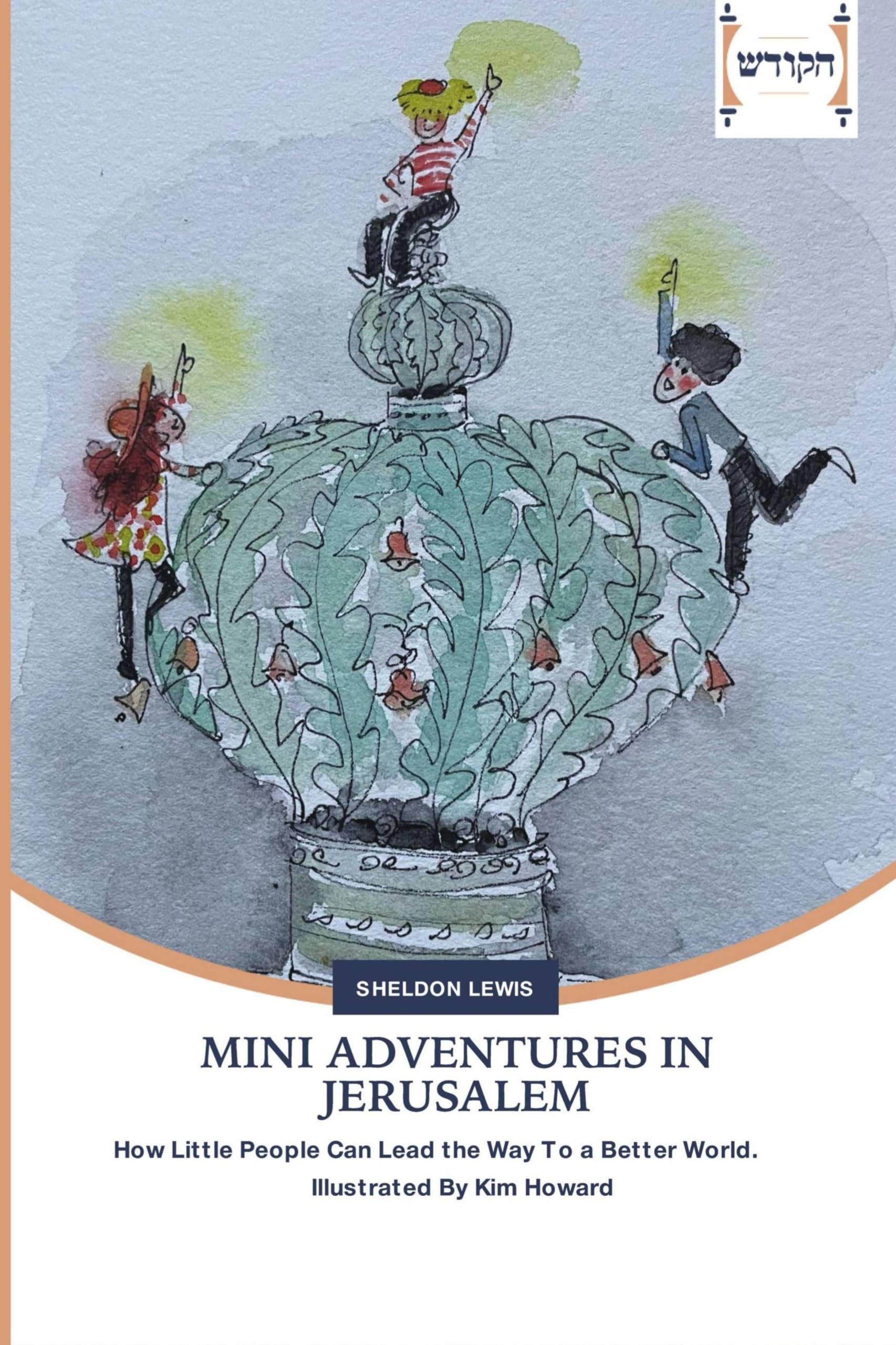MINI ADVENTURES IN JERUSALEM: How Little People Can Lead the Way To a Better World. Illustrated By Kim Howard