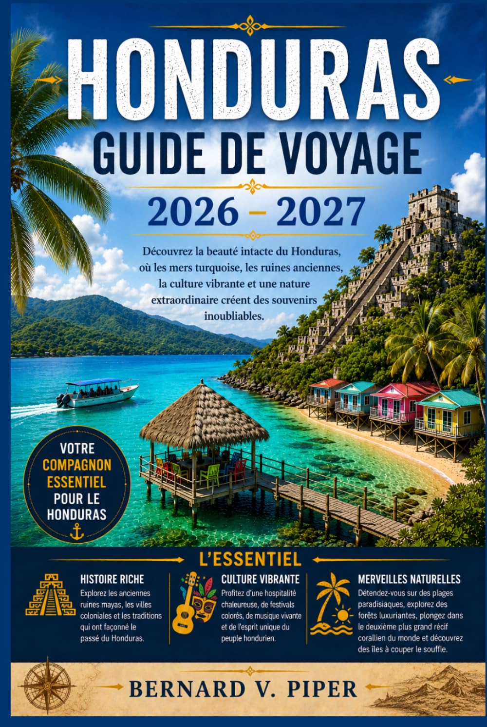 HONDURAS GUIDE DE VOYAGE 2026-2027: Guide complet des escapades insulaires, des sites mayas antiques, des sentiers de randonnée en forêt tropicale, de ... et de l'organisation de voyages astucieuses