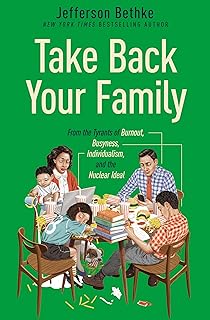 Take Back Your Family: From the Tyrants of Burnout, Busyness, Individualism, and the Nuclear Ideal