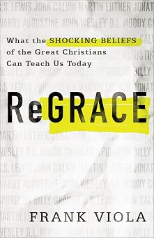 ReGrace What the Shocking Beliefs of the Great Christians Can Teach Us Today