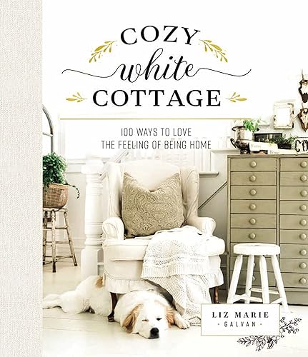 Cozy White Cottage: 100 Ways to Love the Feeling of