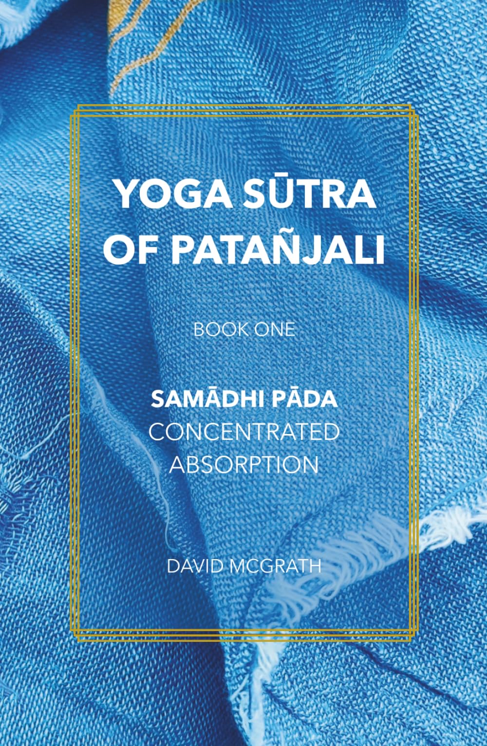 Yoga Sūtra of Patañjali: Book One: Samādhi Pāda — Concentrated Absorption