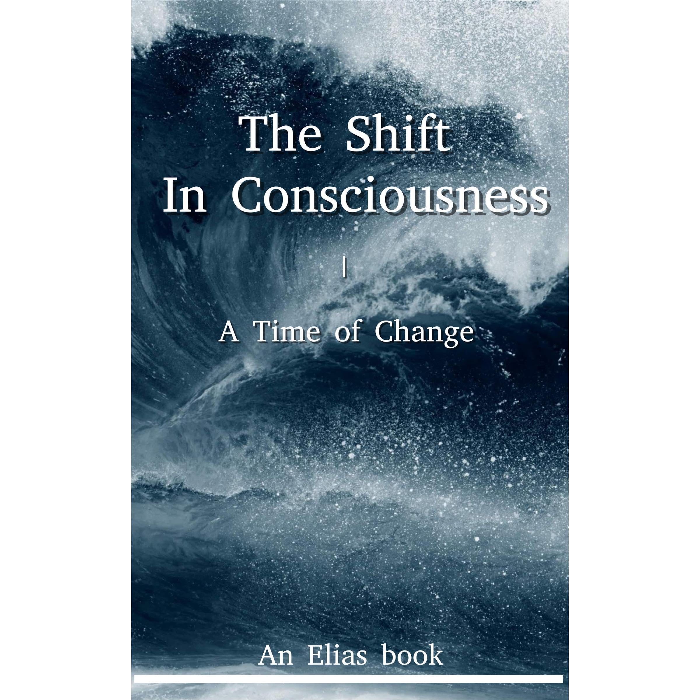 The Shift In Consciousness. A Time of Change: An Elias book