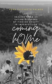 coming hOMe: Healing From An Eating Disorder By Finding Beauty in Imperfection