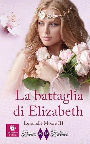 La battaglia di Elizabeth Quando l'oscurità vuole abbracciarti, respingila (Le sorelle Moore Vol. 3) (Italian Edition)