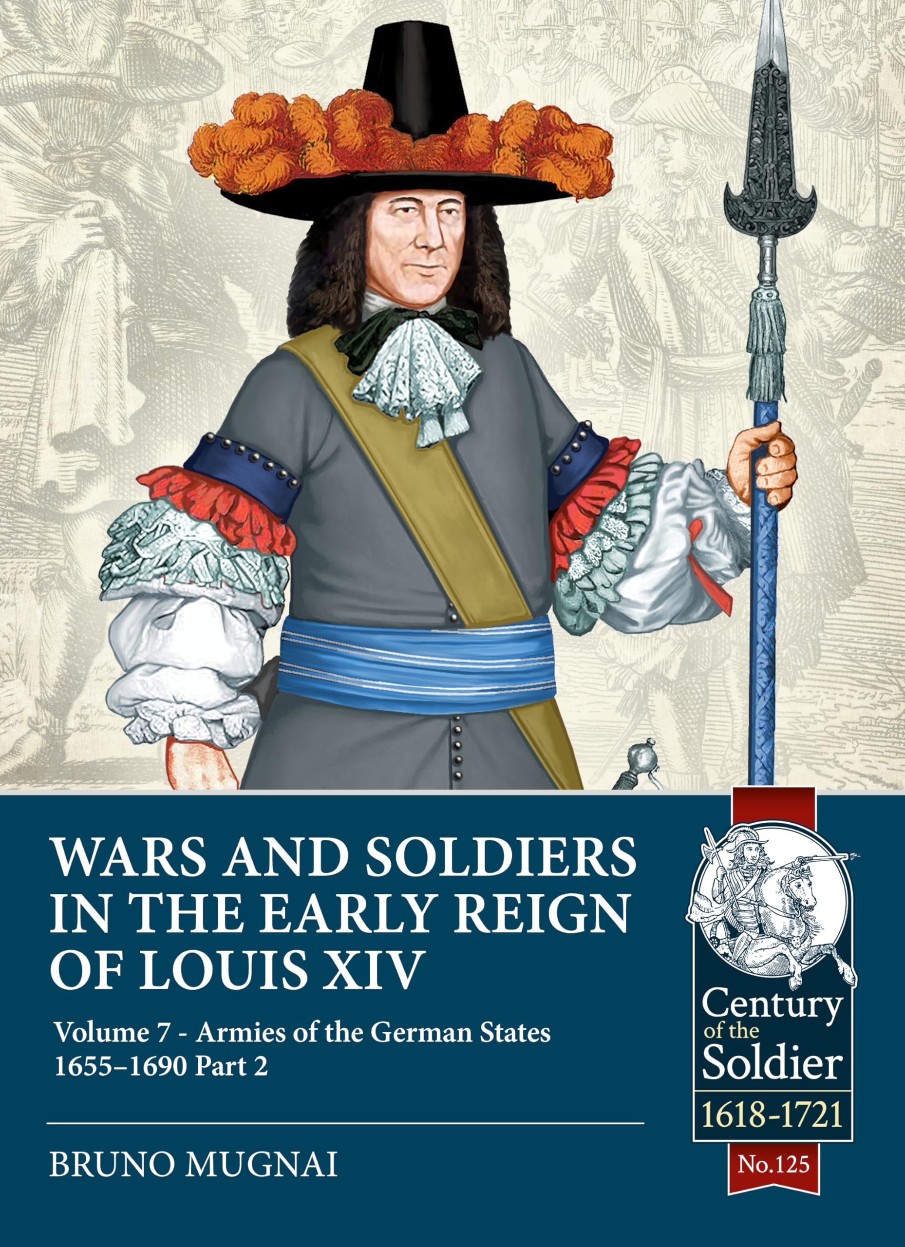 Wars and Soldiers in the Early Reign of Louis XIV Volume 7 Part 2: German Armies, 1660-1687: 125 (Century of the Soldier 1618-1721)