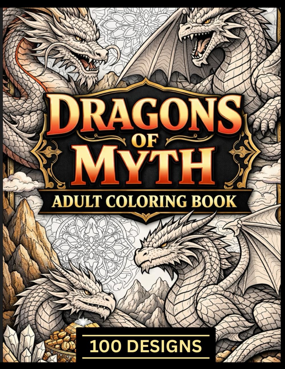 Dragons of Myth 100 Epic Dragon Designs for Adults | Relaxing Fantasy Coloring Book: Intricate & Easy-to-Color Mythical Dragons for Stress Relief, Relaxation & Creativity