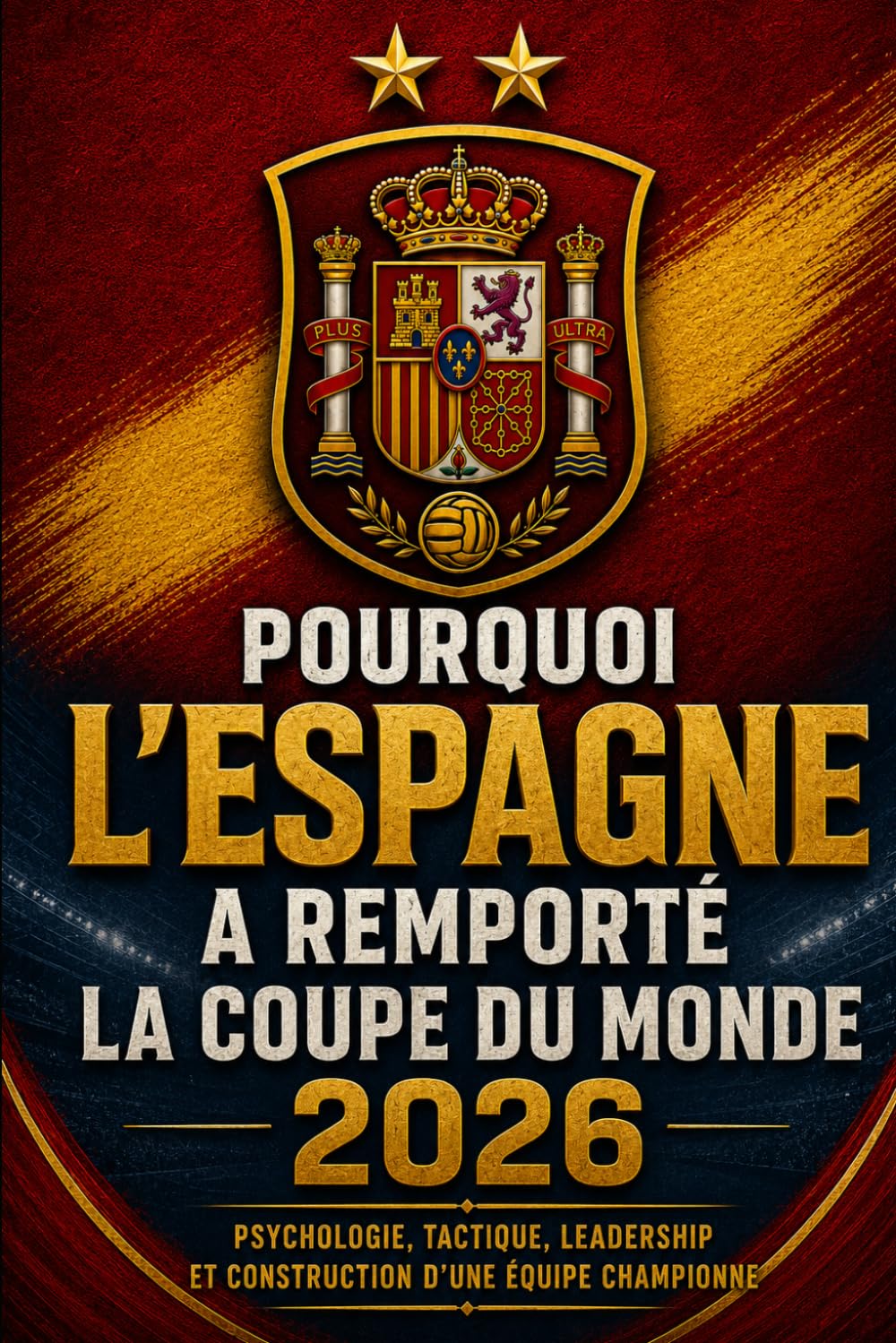 POURQUOI L'ESPAGNE A-TELLE REMPORTÉ LA COUPE DU MONDE 2026 ?: Psychologie, tactique, leadership et construction d'une équipe championne