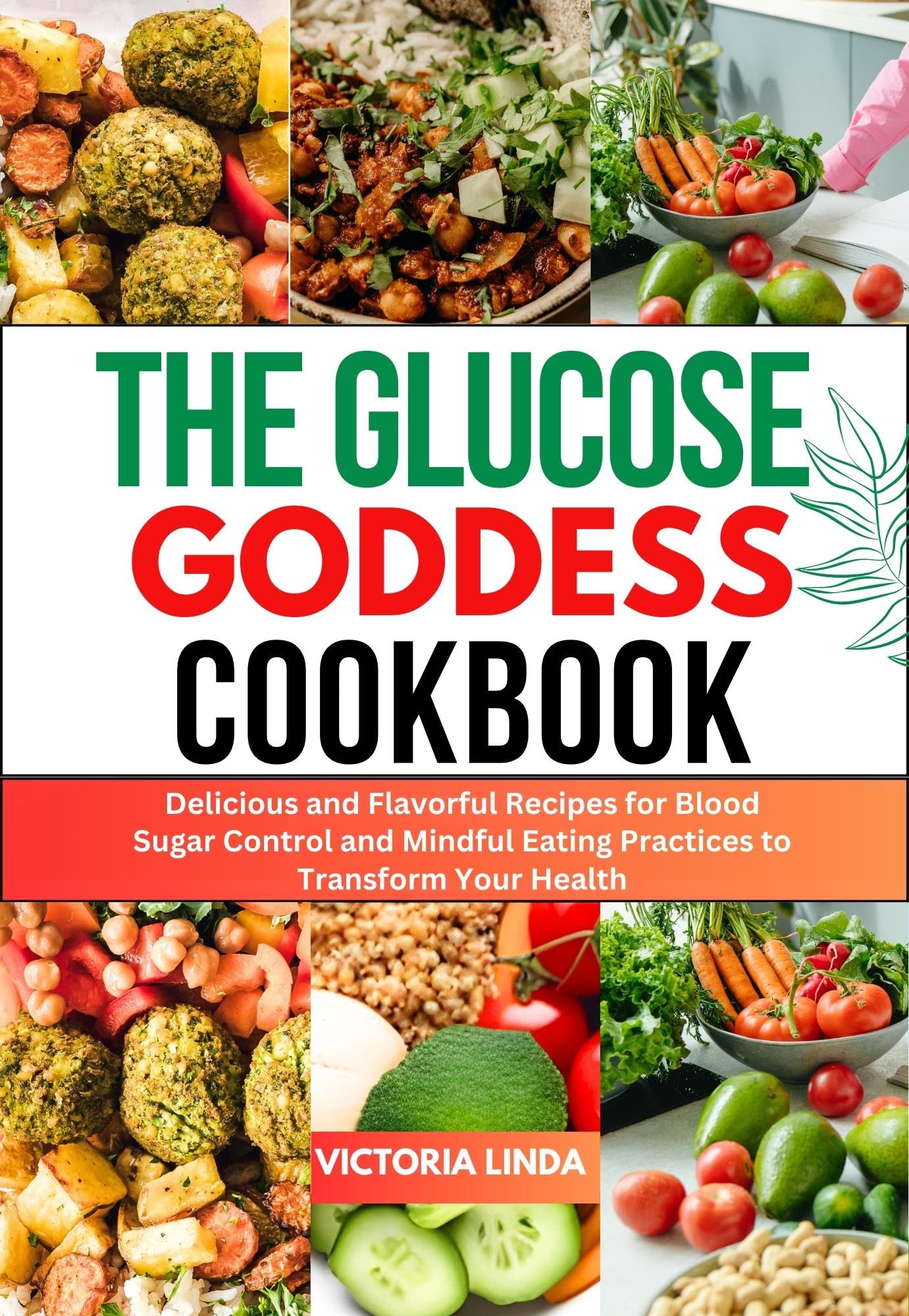 The Glucose Goddess Cookbook : Delicious and Flavorful Recipes for Blood Sugar Control and Mindful Eating Practices to Transform Your Health (Healthy Living Kitchen Series)