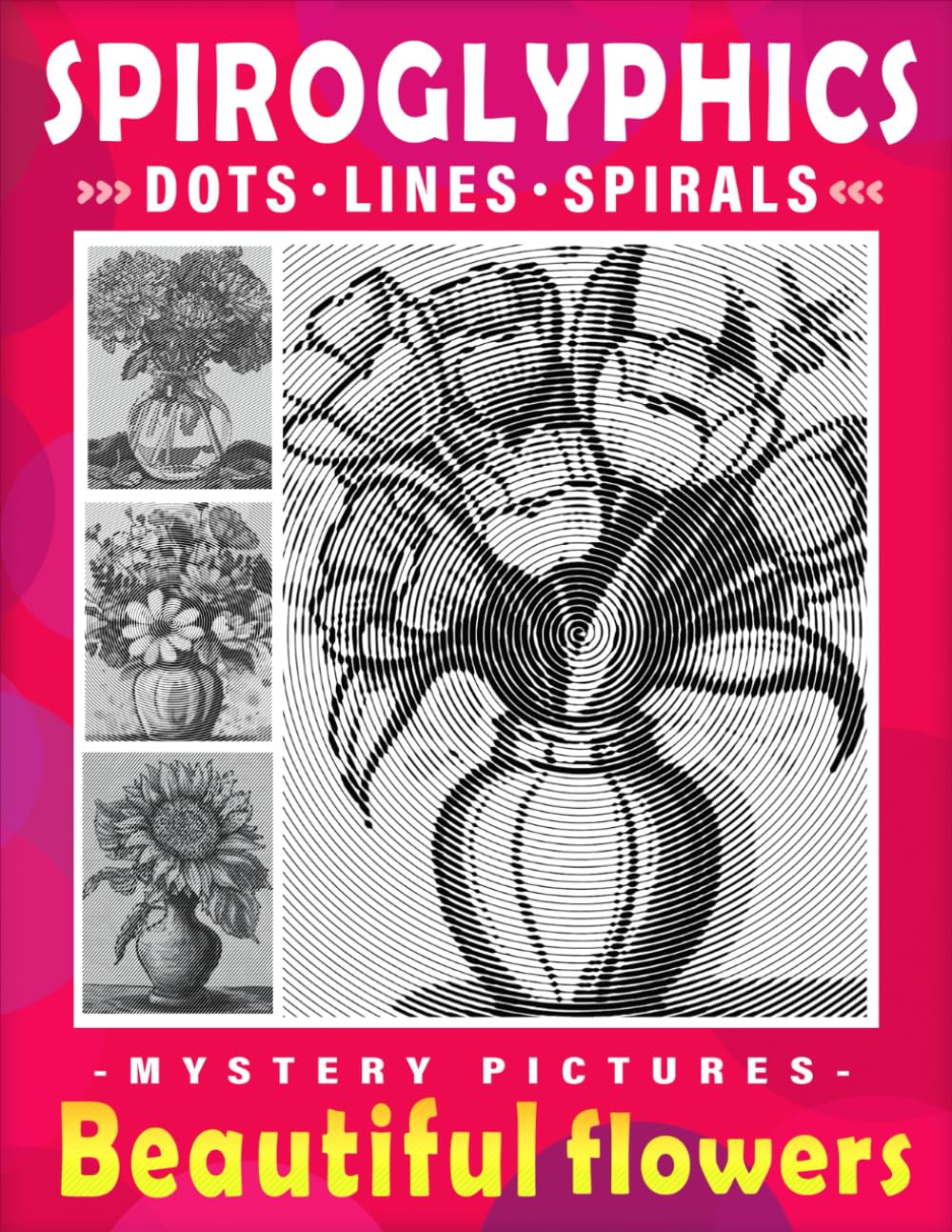 Spiroglyphics Mystery Pictures Dots Lines Spirals Beautiful Flowers: Bloom Coloring Book for Adults to Explore the Magic of Monochrome, Great Gift for ... (Spiroglyphics One Color Coloring Books)