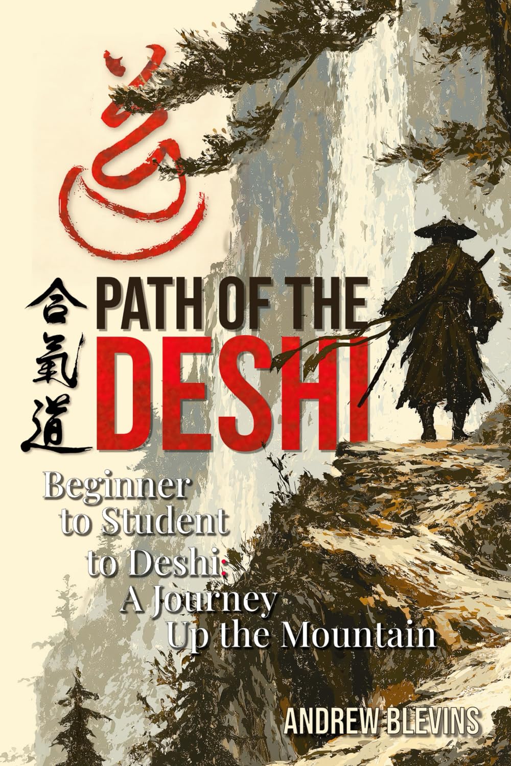 The Aikido Path of the Deshi: From Beginner to Student to Deshi: A Journey Up the Mountain