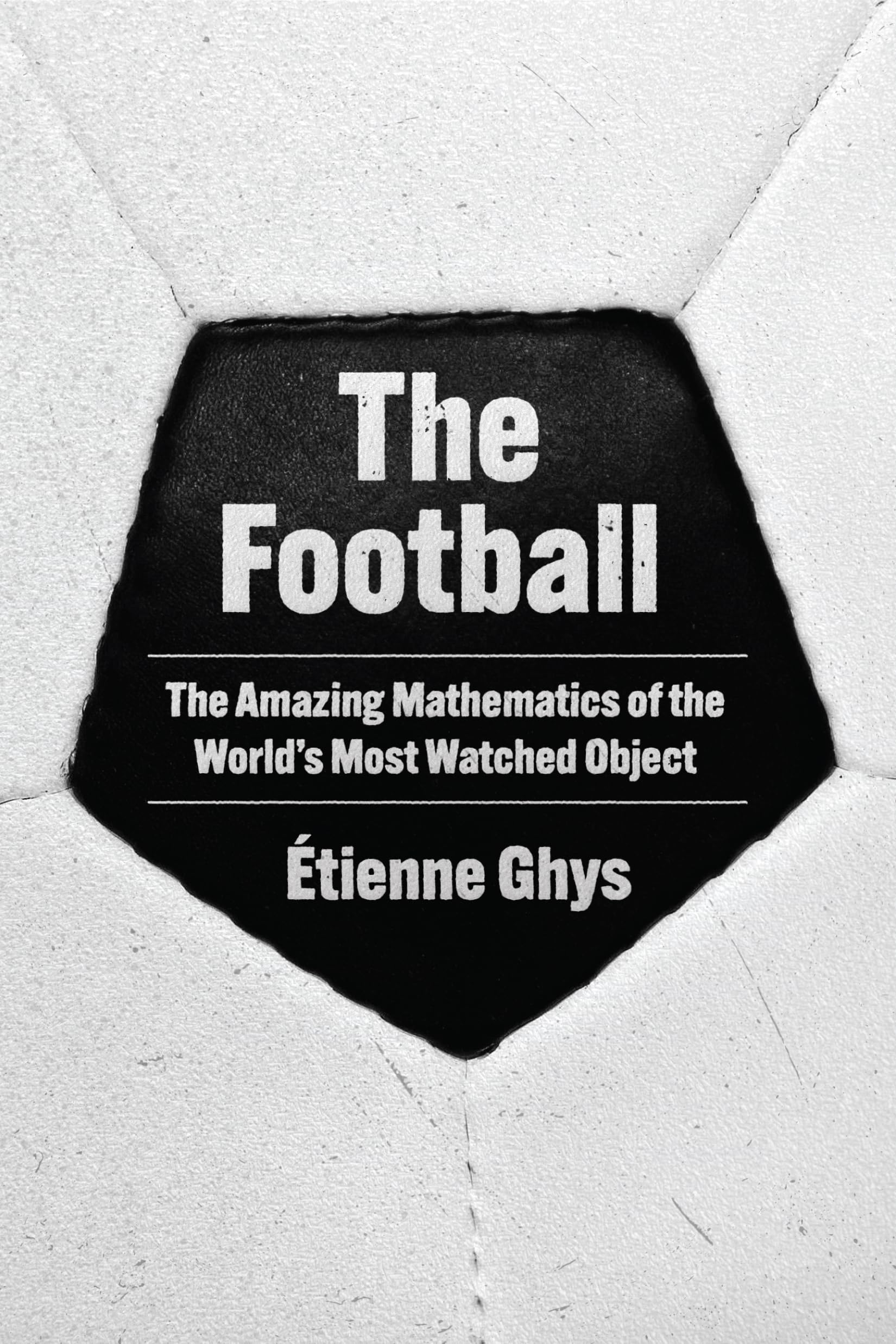 The Football : The Amazing Mathematics of the World's Most Watched Object
