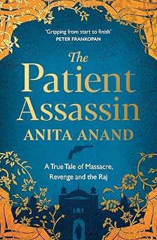 The Patient Assassin A True Tale of Massacre, Revenge and the Raj
