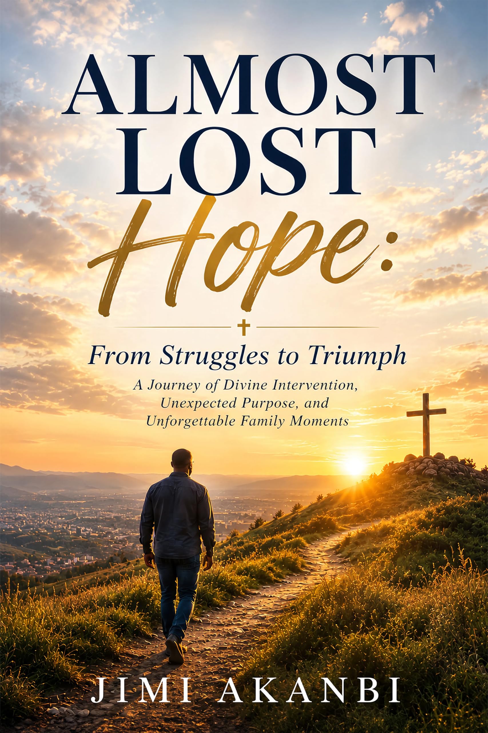 Almost Lost Hope: From Struggles to Triumph: A Journey of Divine Intervention, Unexpected Purpose, and Unforgettable Family Moments