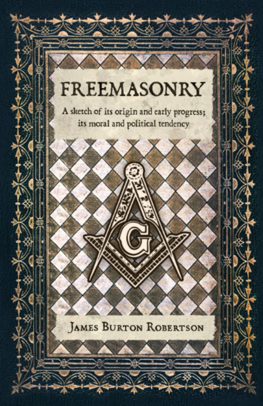 Freemasonry: A Sketch of Its Origin and Early Progress; Its Moral and Political Tendency