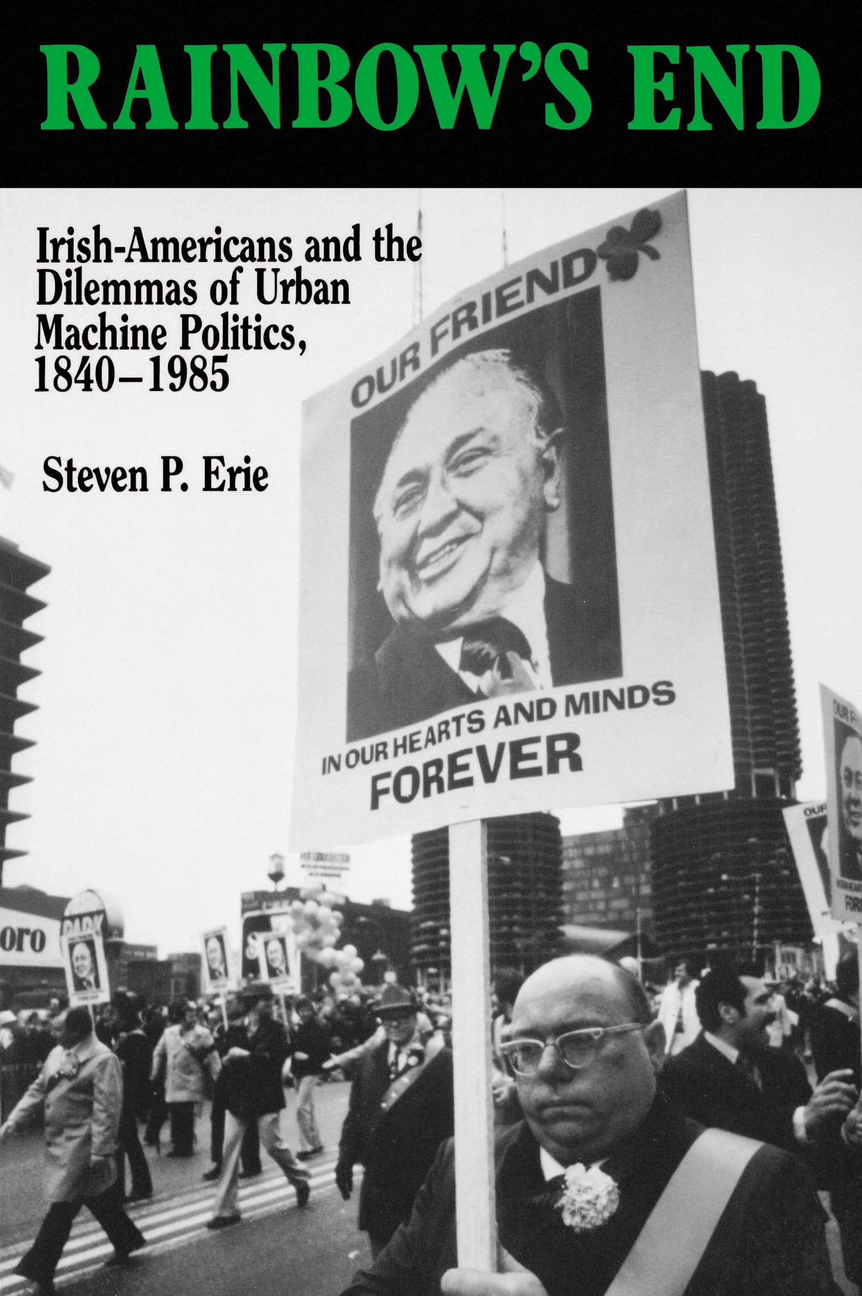 Rainbow's End: Irish-Americans and the Dilemmas of Urban Machine Politics, 1840-1985 (California Series on Social Choice and Political Economy) (