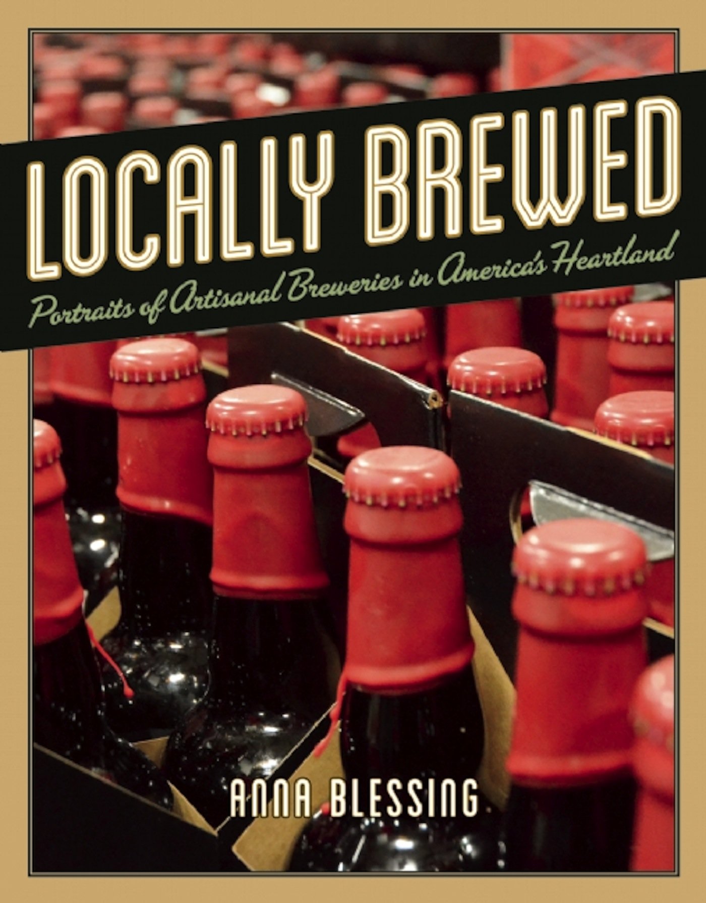 Buy Locally Brewed: Portraits of Craft Breweries from America's Heartland — BookShops.in