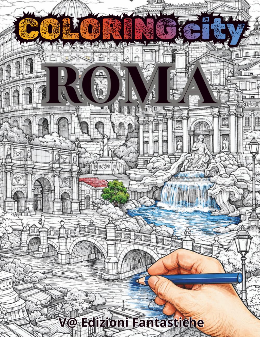 COLORING CITY - ROMA: ALBUM DA COLORARE - COLORA LA CITTA' - ROMA (COLORING CITY- CITTA' DA COLORARE)