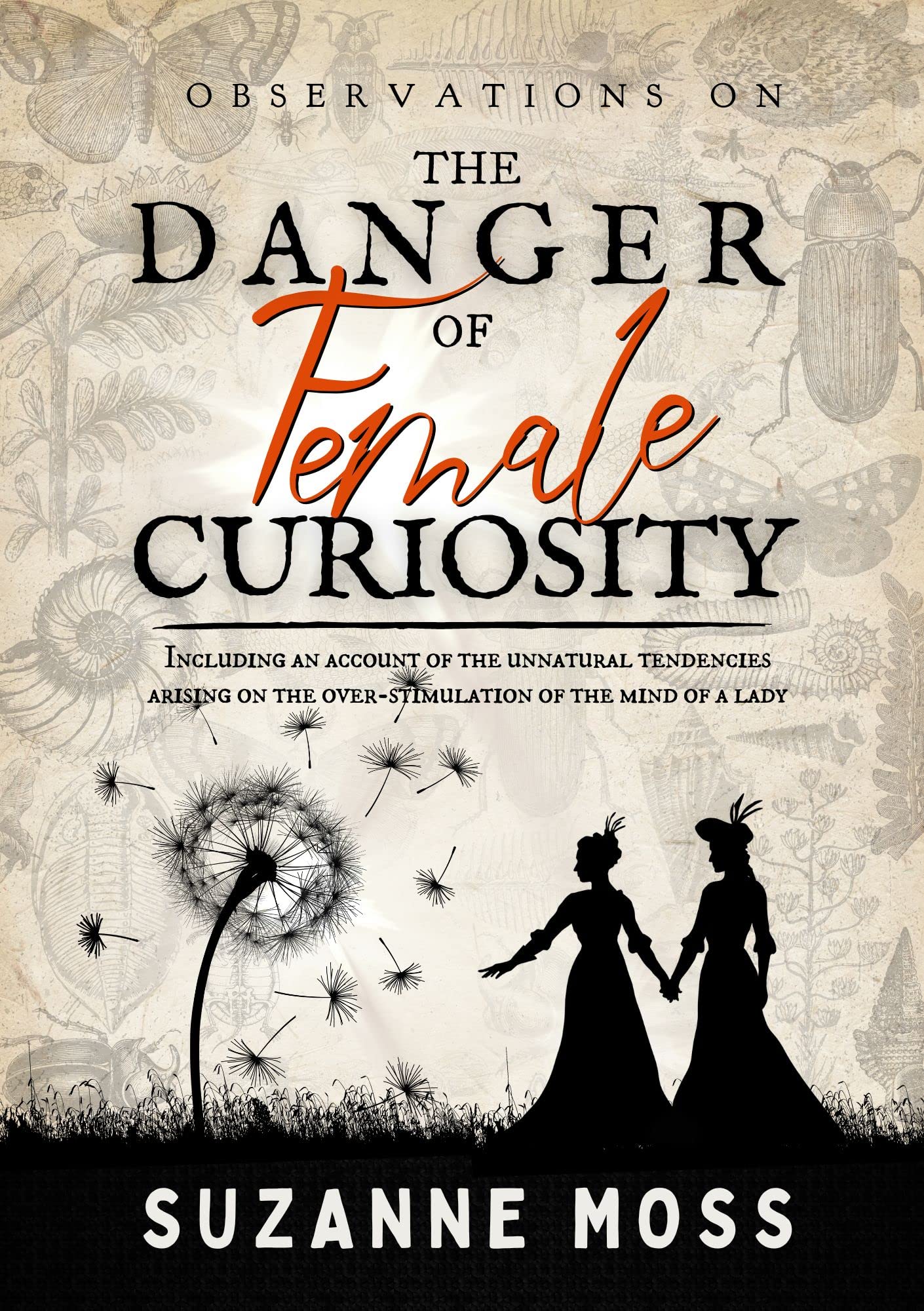 Observations on the Danger of Female Curiosity: Including an account of the unnatural tendencies arising on the over-stimulation of the mind of a lady (Curiosity Series Book 1)