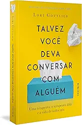 Talvez você deva conversar com alguém: Uma terapeuta, o terapeuta dela e a vida de todos nós