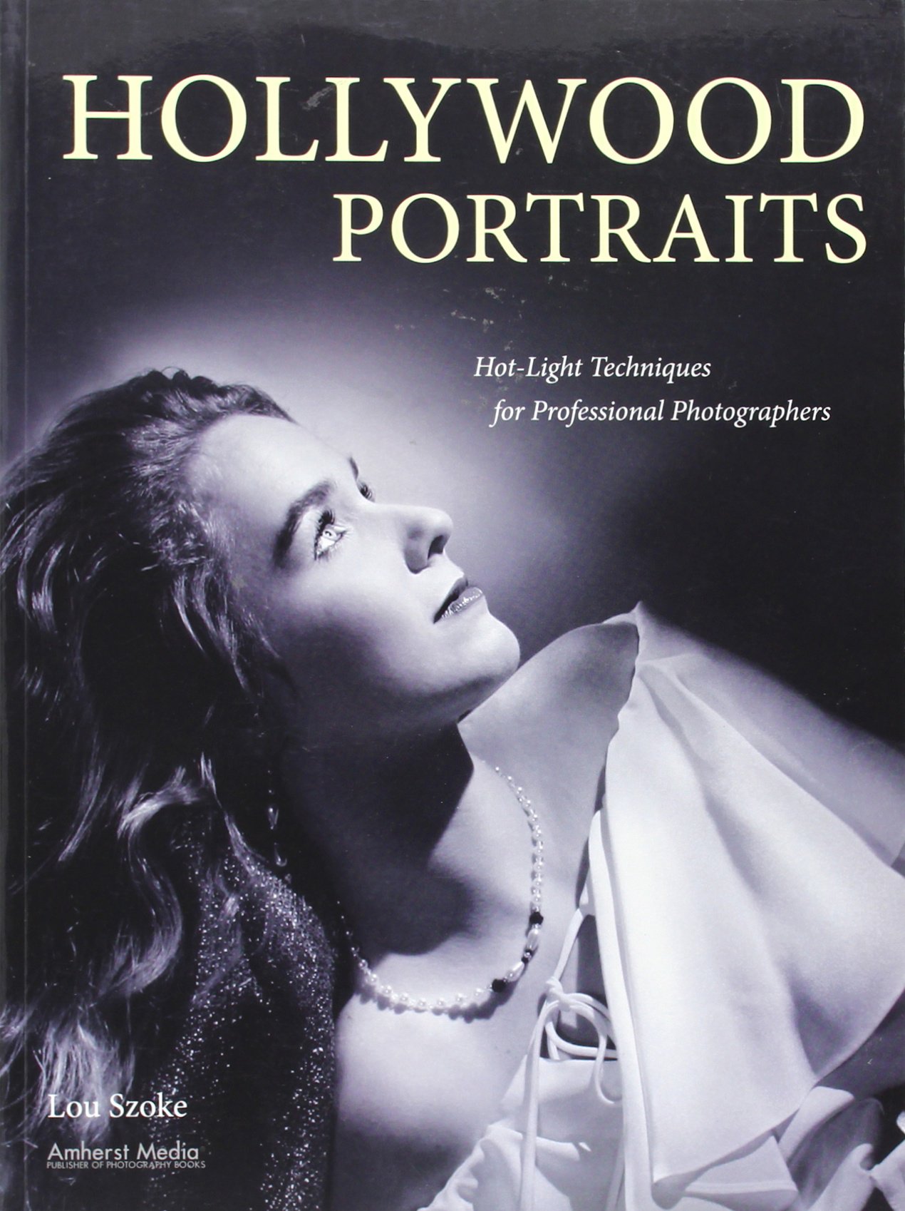 Hollywood Portraits: Hot-Light Techniques for Professional Photographers