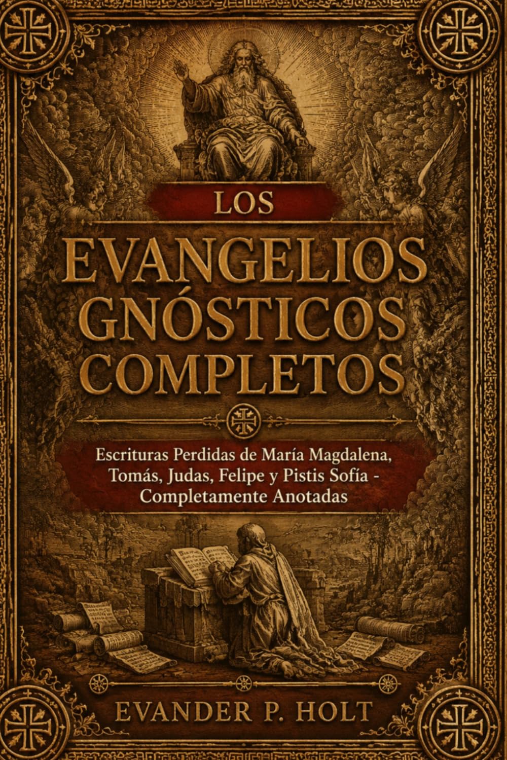 Los Evangelios Gnósticos Completos: Escrituras Perdidas de María Magdalena, Tomás, Judas, Felipe y Pistis Sofía, Completamente Anotadas