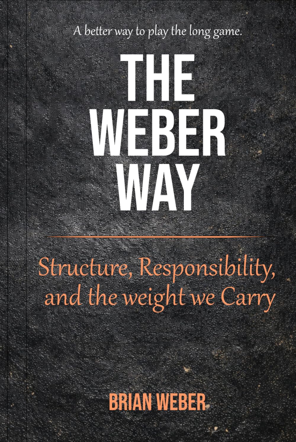 The Weber Way: Structure, Responsibility, and the Weight We Carry (The Weber Philosophy Series)