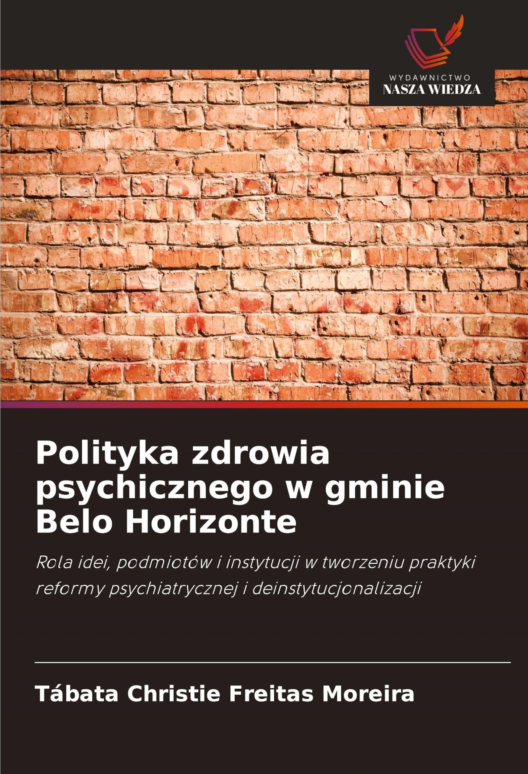 Polityka zdrowia psychicznego w gminie Belo Horizonte: Rola idei, podmiotów i instytucji w tworzeniu praktyki reformy psychiatrycznej i deinstytucjonalizacji