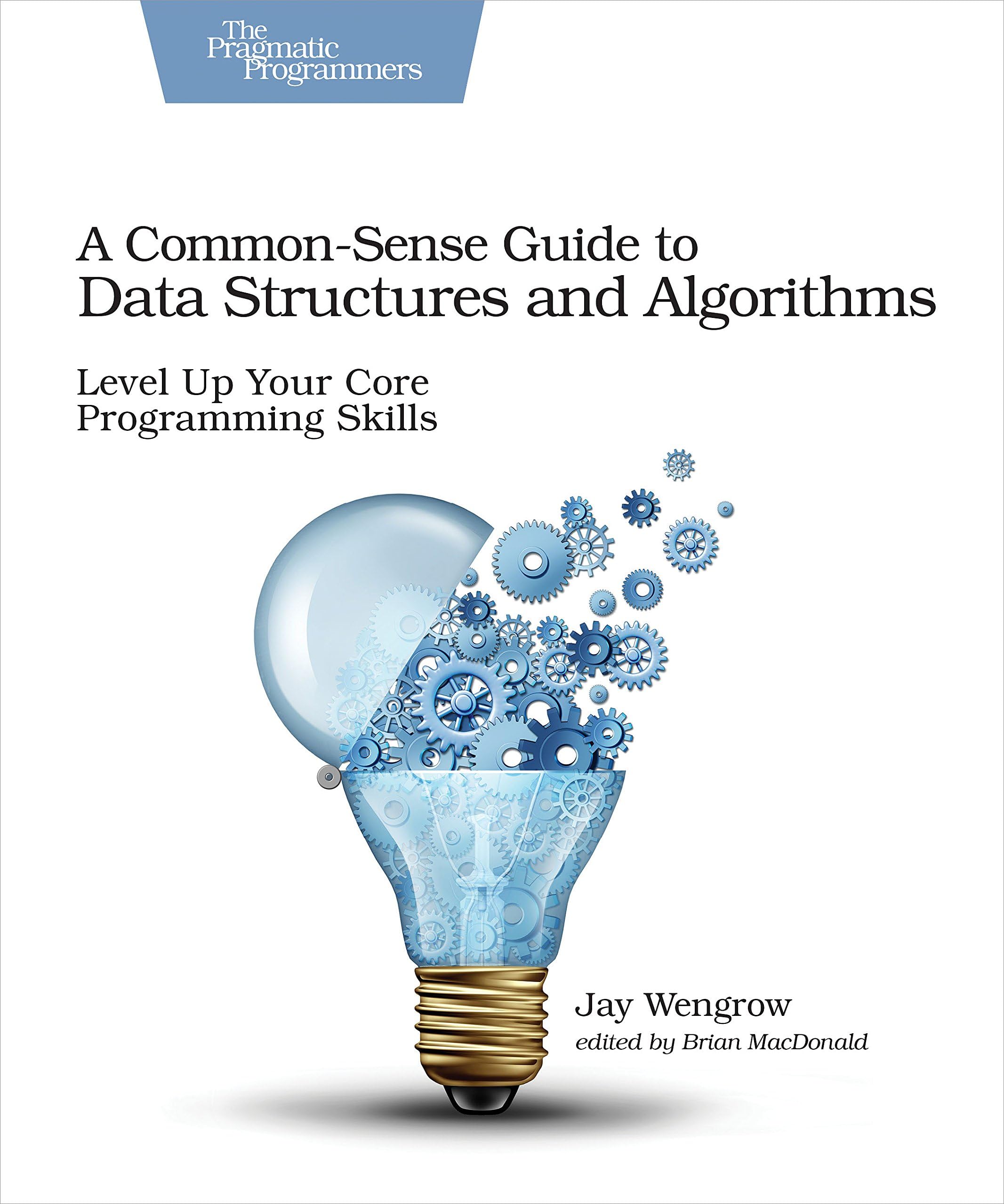 A Common-Sense Guide to Data Structures and Algorithms: Level Up Your Core Programming Skills 1st Edition