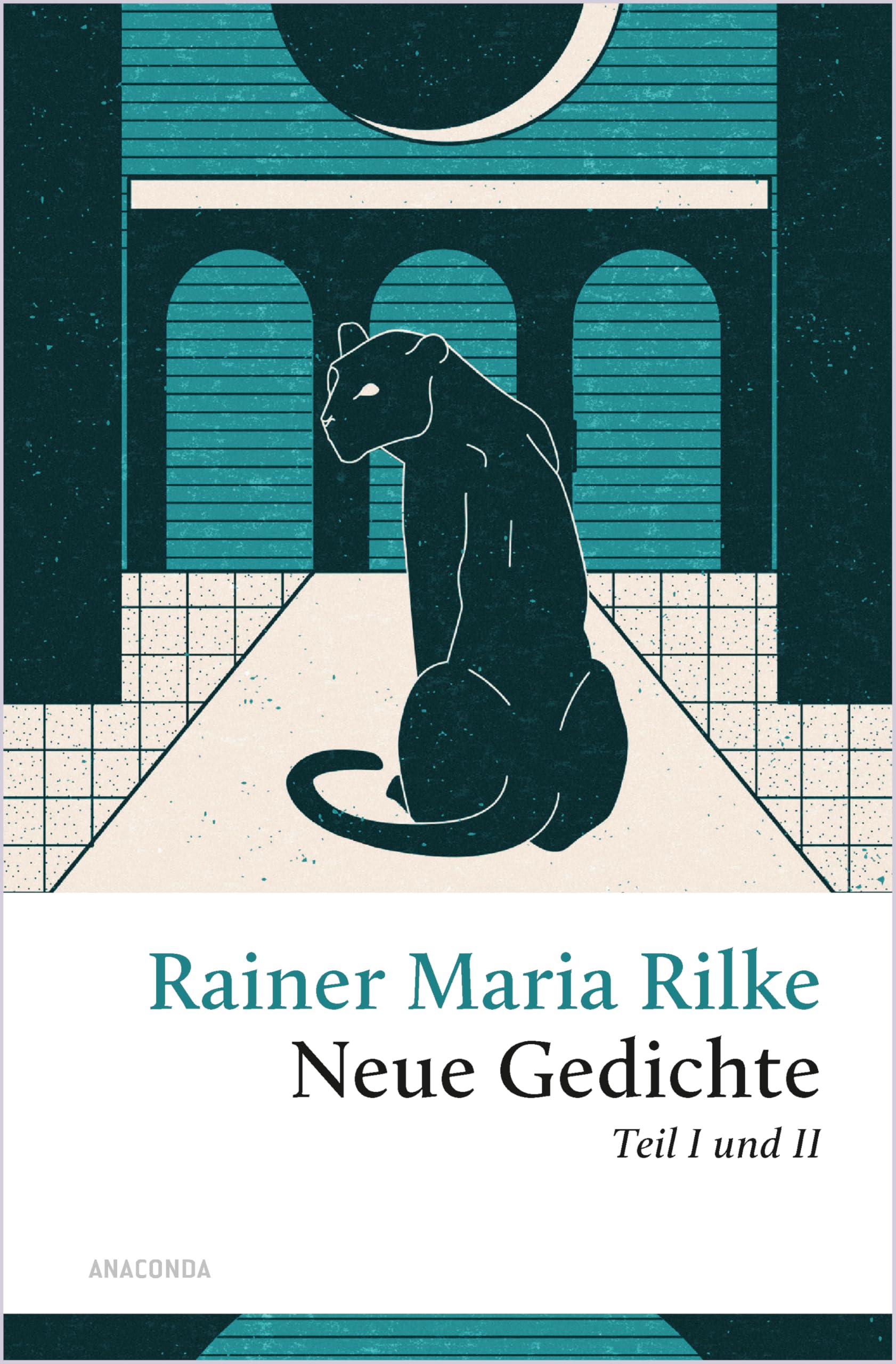Rilke - Neue Gedichte Teil I und II: Mit "Der Panther". Neue Gedichte und Der Neuen Gedichte anderer Teil