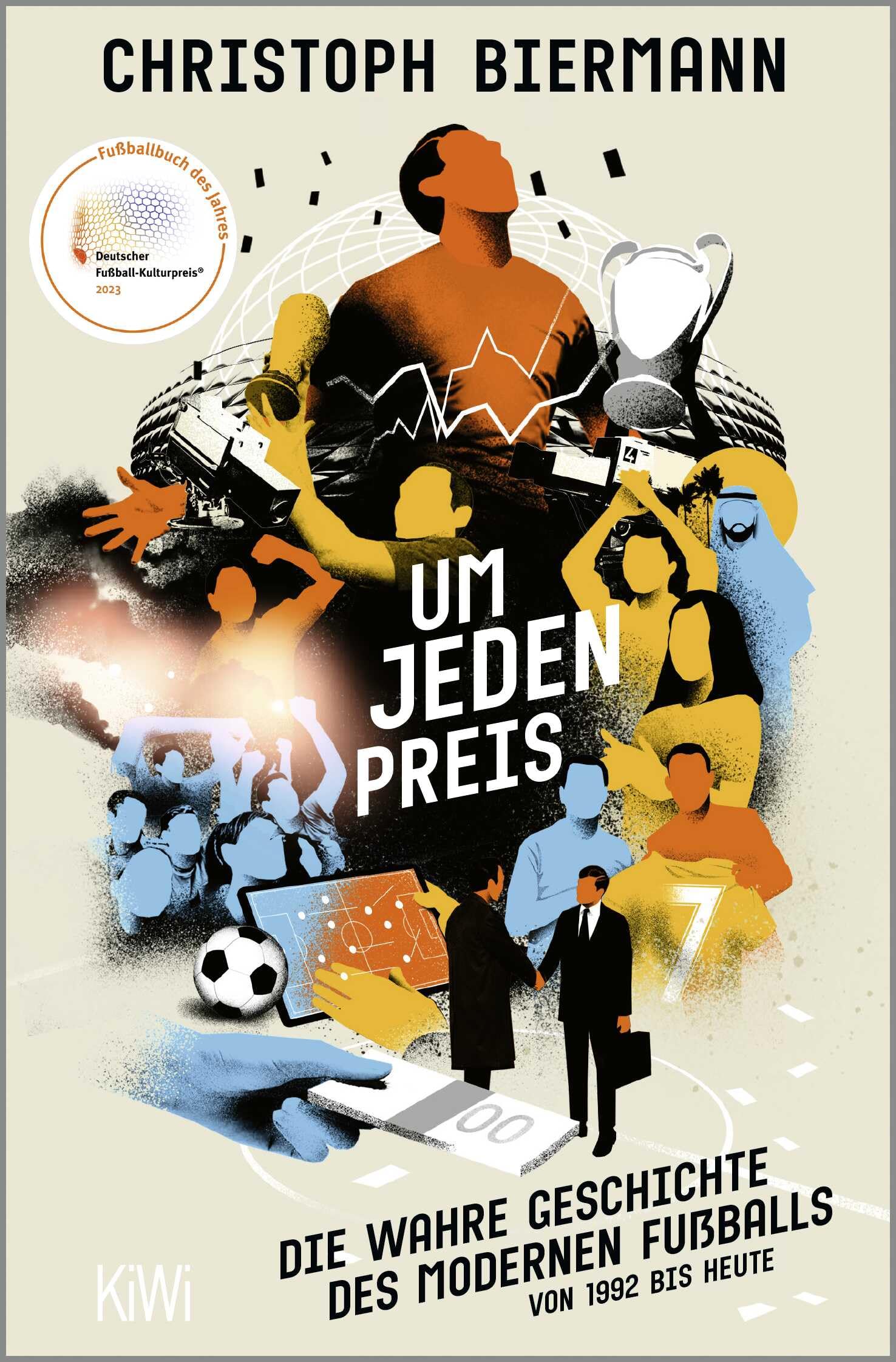 Um jeden Preis: Die wahre Geschichte des modernen Fußballs von 1992 bis heute | Ausgezeichnet als "Fußballbuch des Jahres 2023"