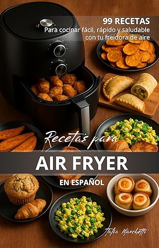 Recetas para Air Fryer en Español 99 Recetas para cocinar fácil, rápido y saludable con tu freidora de aire (Spanish Edition)