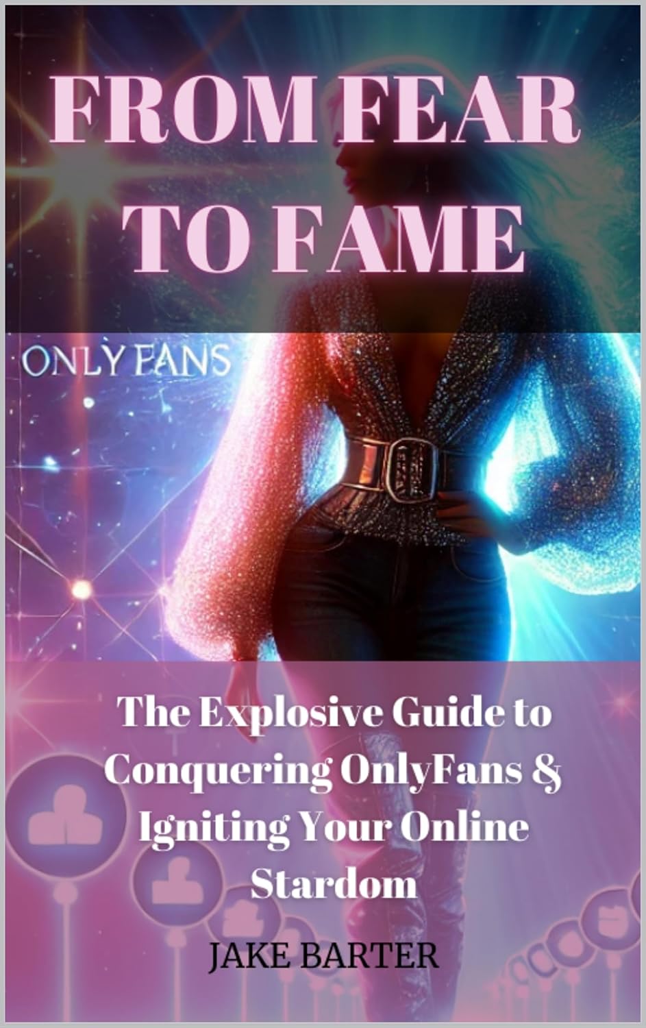 From Fear to Fame The Explosive Guide to Conquering OnlyFans From Fear to Fame The Explosive Guide to Conquering OnlyFans