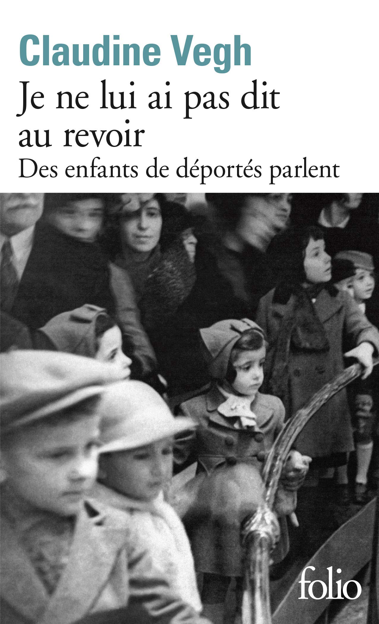 Je NE Lui AI Pas Dit Au Revoir: Des enfants de déportés parlent (Folio): A40085