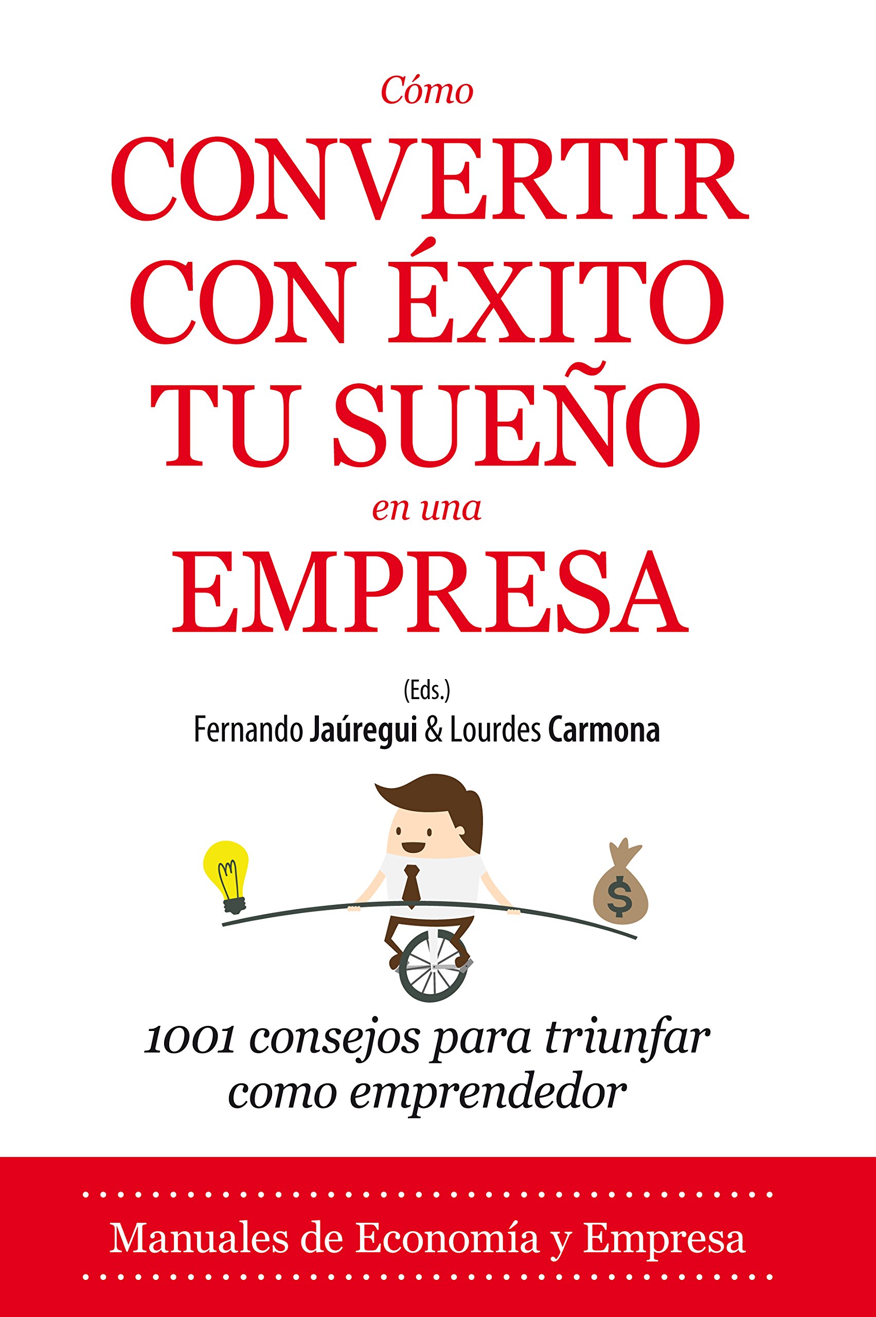 Cómo Convertir con Éxito tu Sueño en una Empresa. 1001 consejos Para Triunfar como emprendedor (Economía y empresa)