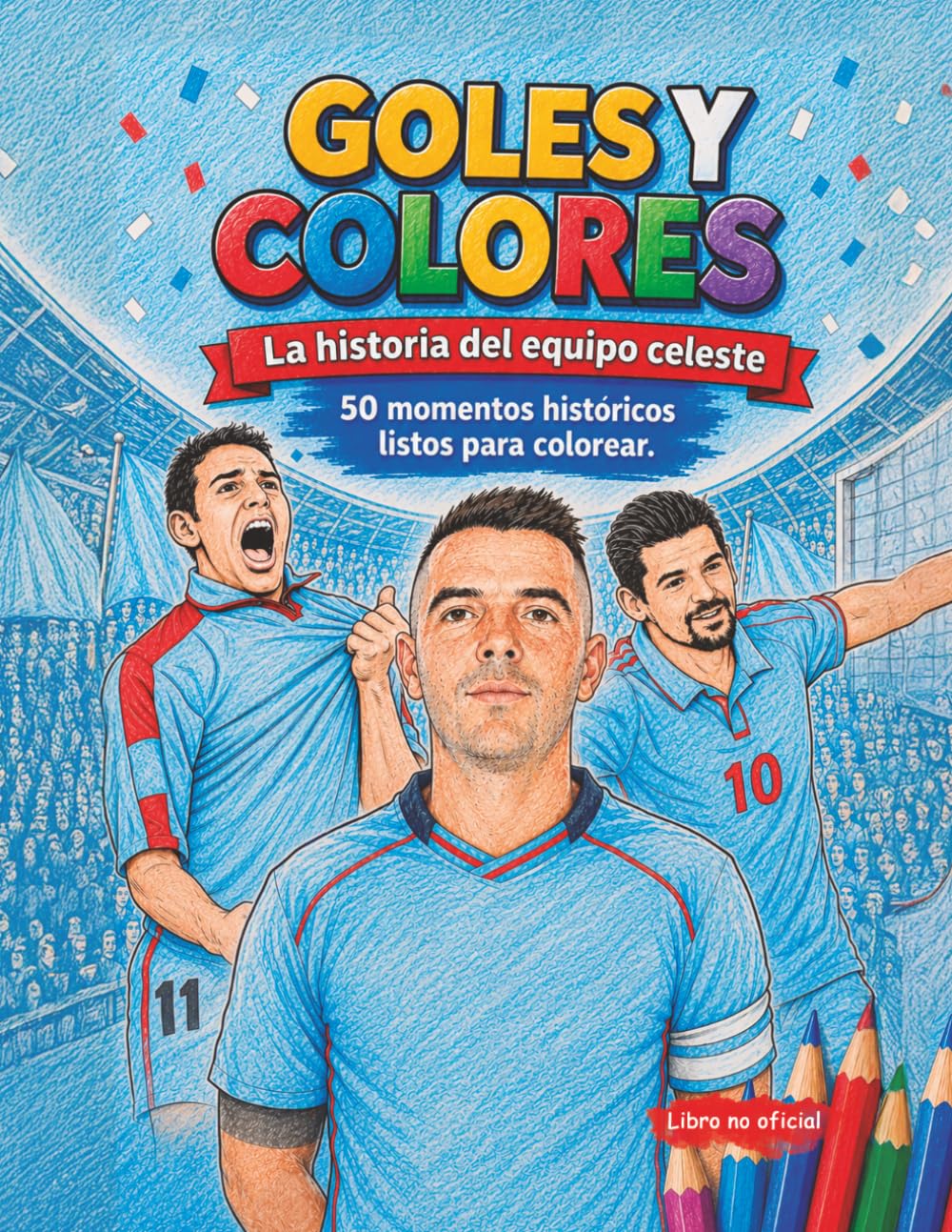 Goles y Colores: La historia del equipo celeste. 50 hitos históricos para colorear.: Edición No Oficial para fans del Real Club Celta de Vigo (Colección Goles y Colores)