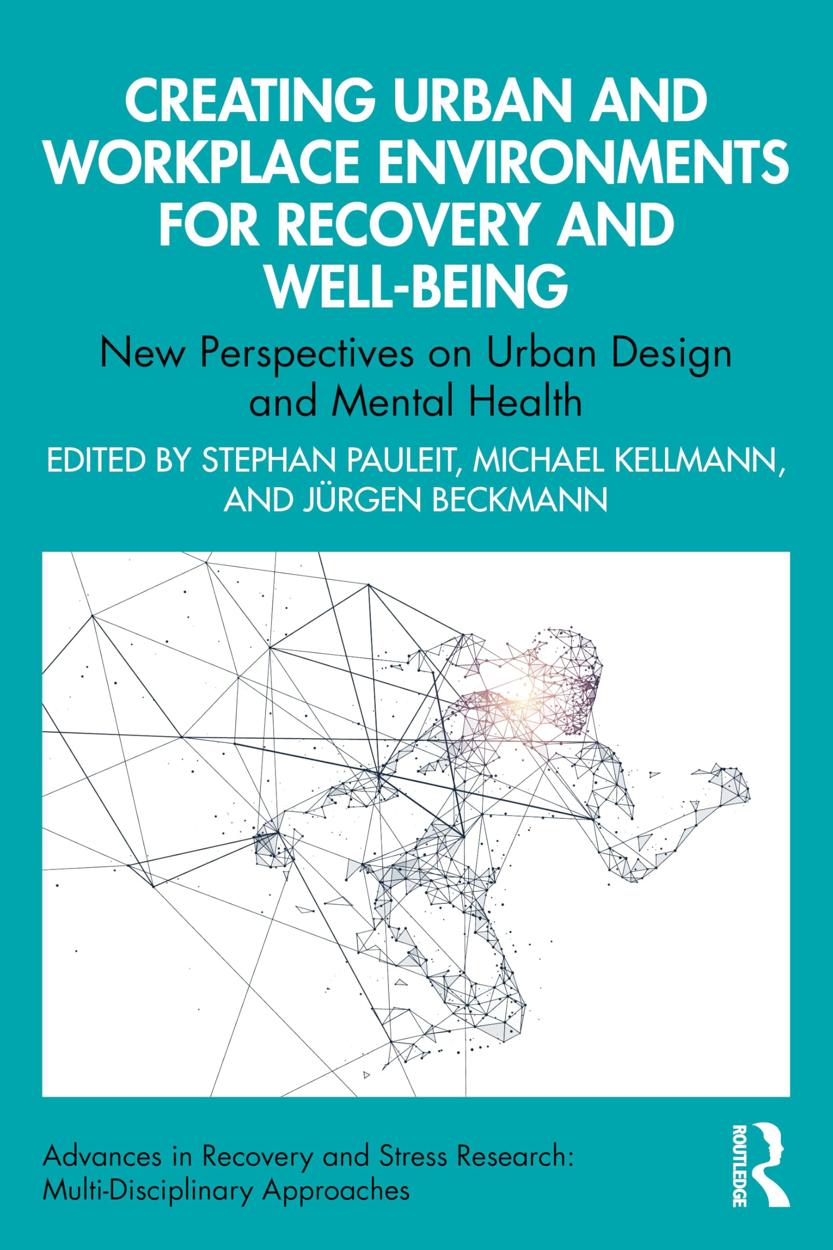 Creating Urban and Workplace Environments for Recovery and Well-being: New Perspectives on Urban Design and Mental Health (Advances in Recovery and Stress Research)