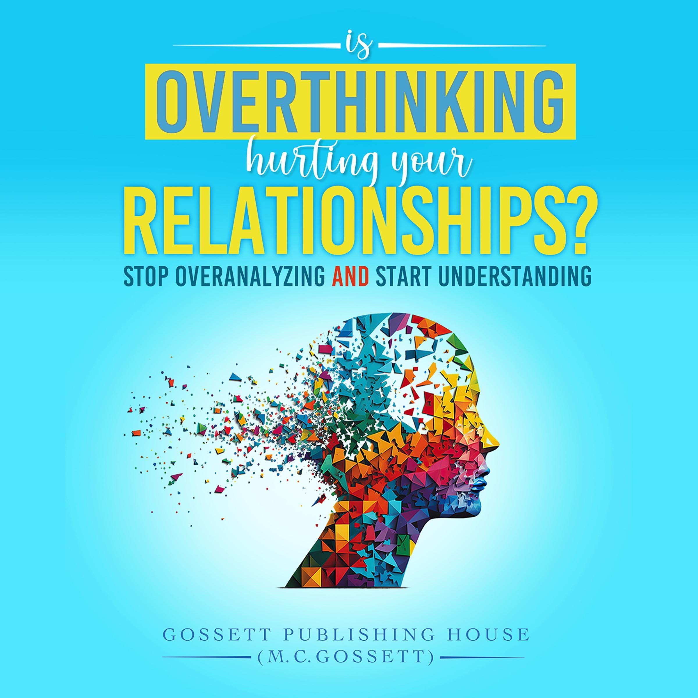 Is Overthinking Hurting Your Relationships?