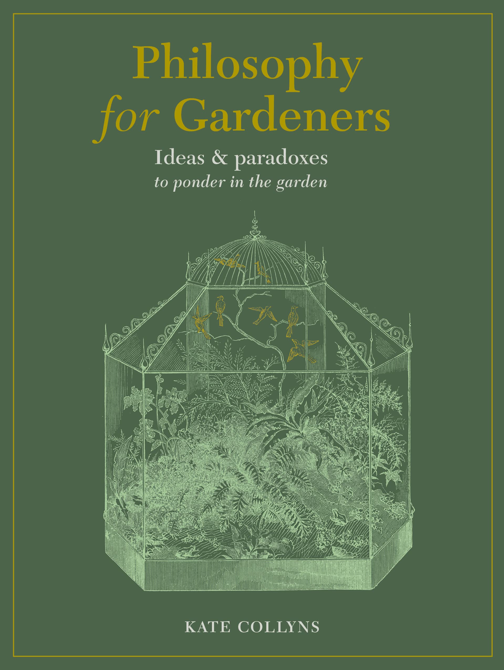 Philosophy for Gardeners: Ideas and paradoxes to ponder in the garden By Collyn