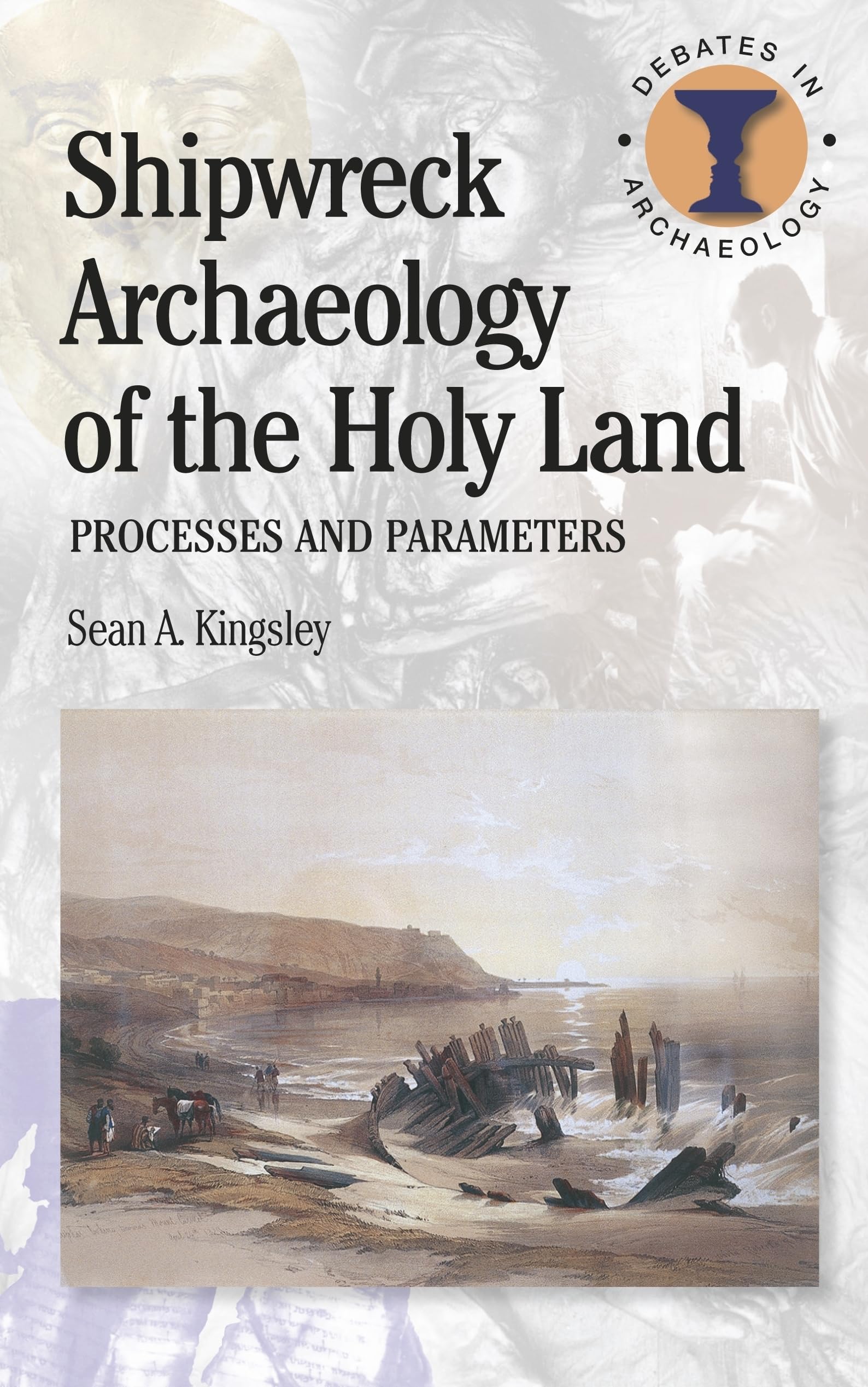 Shipwreck Archaeology of the Holy Land: Processes and Parameters (Debates in Archaeology)
