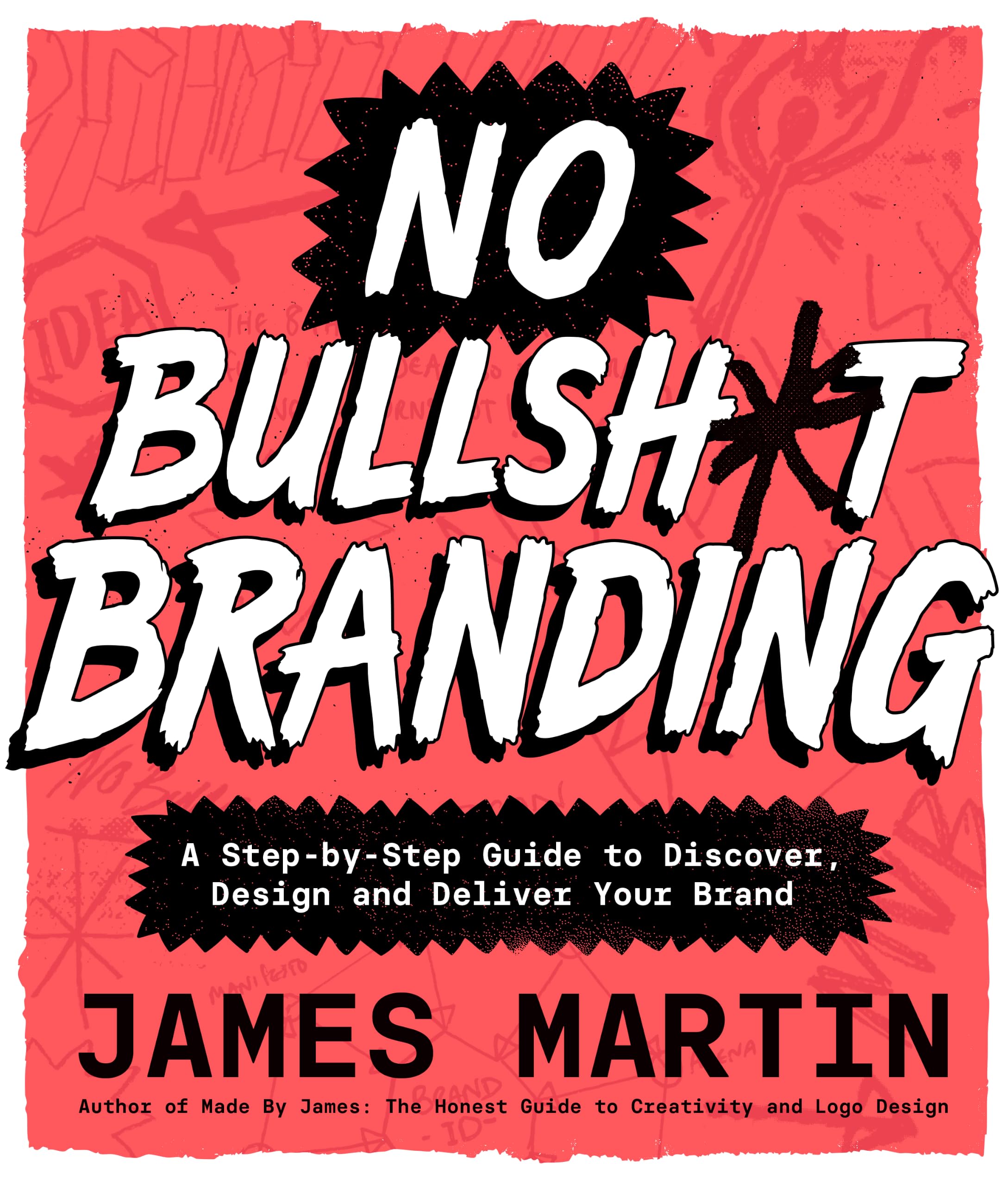No Bullsh*t Branding: A Step-by-Step Guide to Discover, Design, and Deliver Your Brand