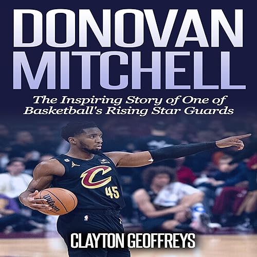 Donovan Mitchell: The Inspiring Story of One of Basketball's Rising Star Guards